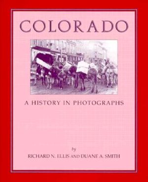 "Colorado: A History in Photographs" by Richard N. Ellis and Duane A. Smith