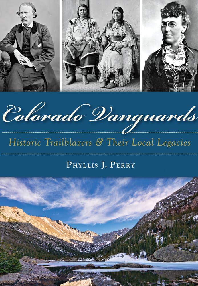 "Colorado Vanguards: Historic Trailblazers and Their Local Legacies" by Phyllis J. Perry