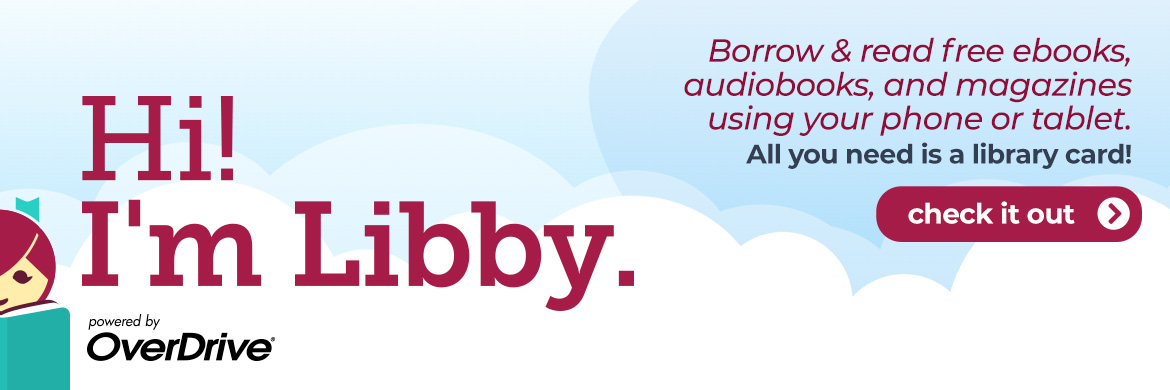 "Hi! I'm Libby. Borrow & read free ebooks, audiobooks, and magazines using your phone or tablet. All you need is a library card!"